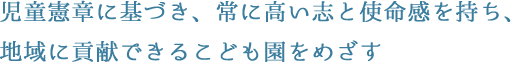 児童憲章に基づき、常に高い志と使命感を持ち、地域に貢献できるこども園をめざす