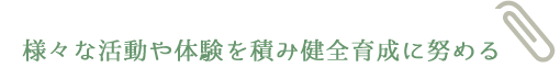 様々な活動や体験を積み健全育成に努める